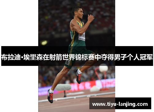 布拉迪·埃里森在射箭世界锦标赛中夺得男子个人冠军