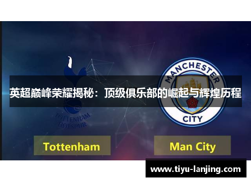 英超巅峰荣耀揭秘：顶级俱乐部的崛起与辉煌历程