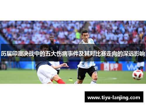 历届印澳决战中的五大伤病事件及其对比赛走向的深远影响
