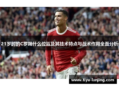 21岁时的C罗踢什么位置及其技术特点与战术作用全面分析